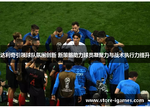 达利奇引领球队氛围创新 新策略助力球员凝聚力与战术执行力提升 达利奇引领球队氛围创新 新策略助力球员凝聚力与战术执行力提升