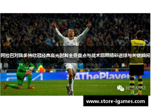 阿拉巴对阵多特欧冠经典高光时刻全景盘点与战术回顾精彩进球与关键瞬间