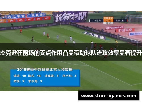 杰克逊在前场的支点作用凸显带动球队进攻效率显著提升 杰克逊在前场的支点作用凸显带动球队进攻效率显著提升